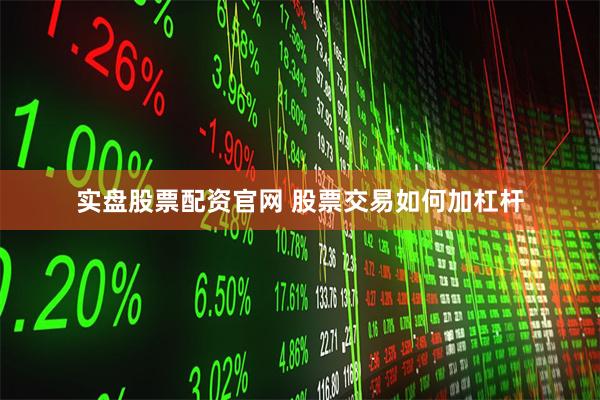 实盘股票配资官网 股票交易如何加杠杆