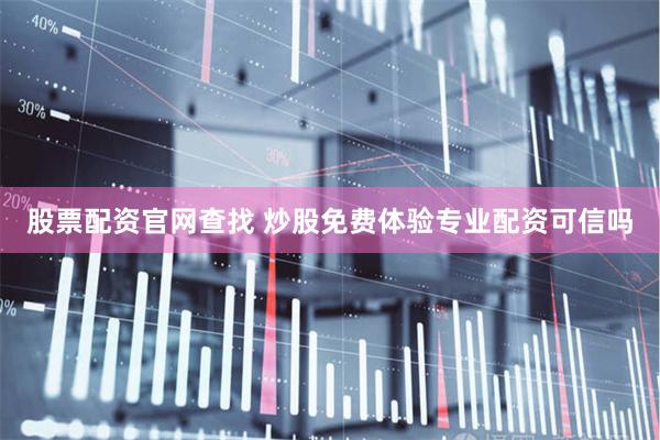 股票配资官网查找 炒股免费体验专业配资可信吗