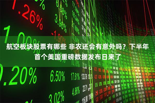 航空板块股票有哪些 非农还会有意外吗？下半年首个美国重磅数据发布日来了